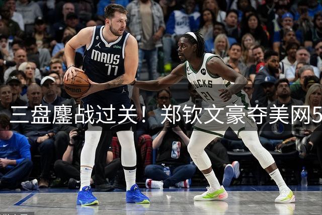 三盘鏖战过关！郑钦文豪夺美网5连胜，4次参赛全部跻身32强